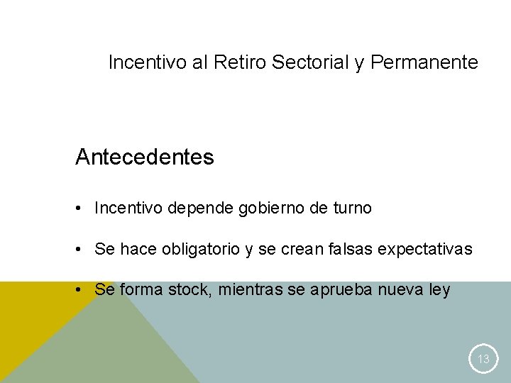 Incentivo al Retiro Sectorial y Permanente Antecedentes • Incentivo depende gobierno de turno •