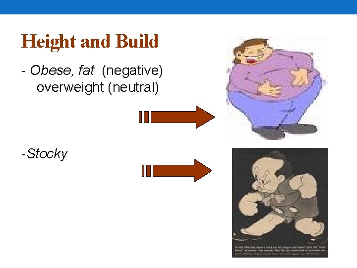 Height and Build - Obese, fat (negative) overweight (neutral) -Stocky 