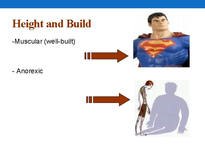 Height and Build -Muscular (well-built) - Anorexic 