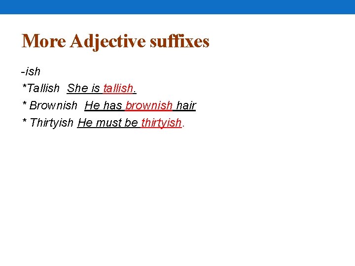 More Adjective suffixes -ish *Tallish She is tallish. * Brownish He has brownish hair