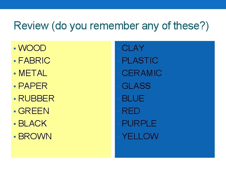 Review (do you remember any of these? ) • WOOD • CLAY • FABRIC