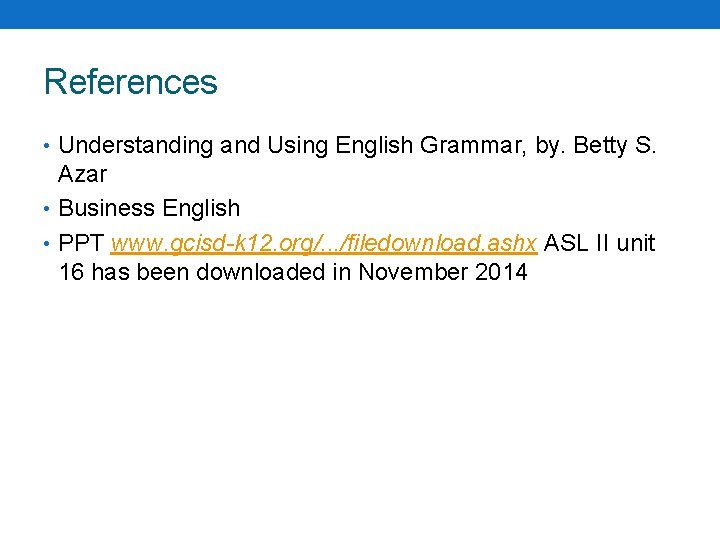 References • Understanding and Using English Grammar, by. Betty S. Azar • Business English References • Understanding and Using English Grammar, by. Betty S. Azar • Business English