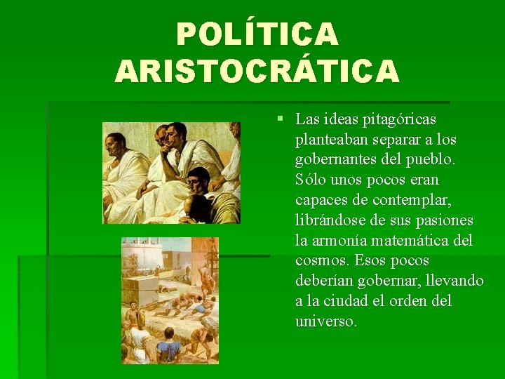 POLÍTICA ARISTOCRÁTICA § Las ideas pitagóricas planteaban separar a los gobernantes del pueblo. Sólo
