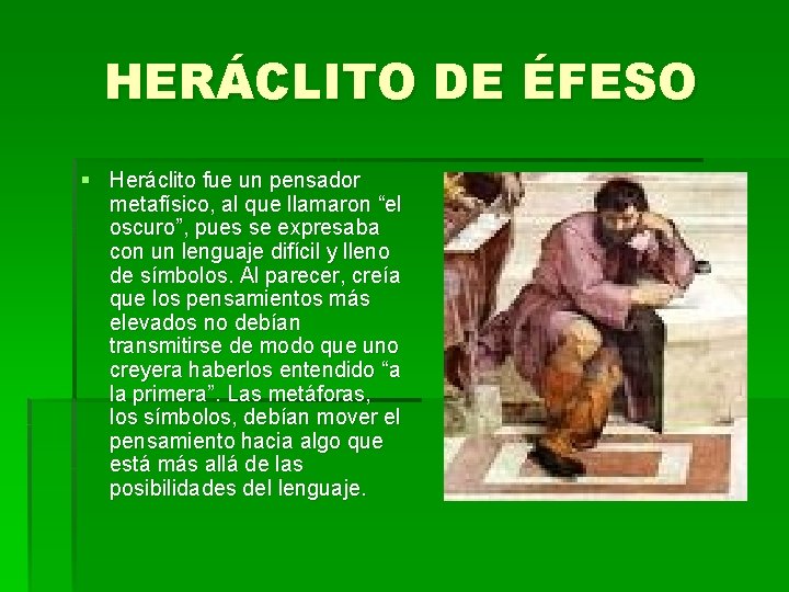 HERÁCLITO DE ÉFESO § Heráclito fue un pensador metafísico, al que llamaron “el oscuro”,