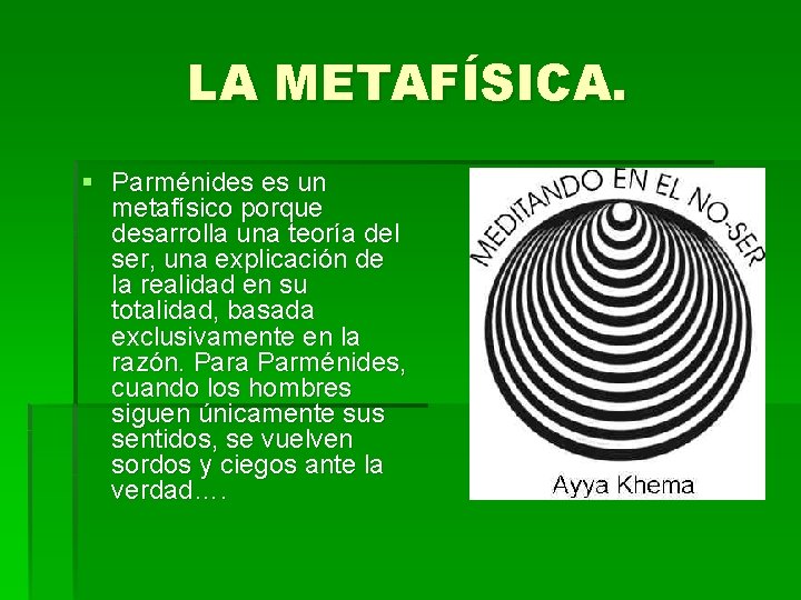 LA METAFÍSICA. § Parménides es un metafísico porque desarrolla una teoría del ser, una