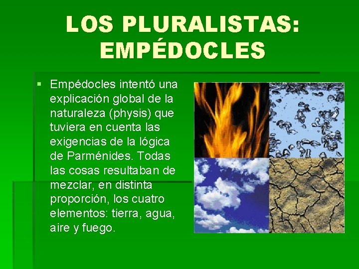 LOS PLURALISTAS: EMPÉDOCLES § Empédocles intentó una explicación global de la naturaleza (physis) que