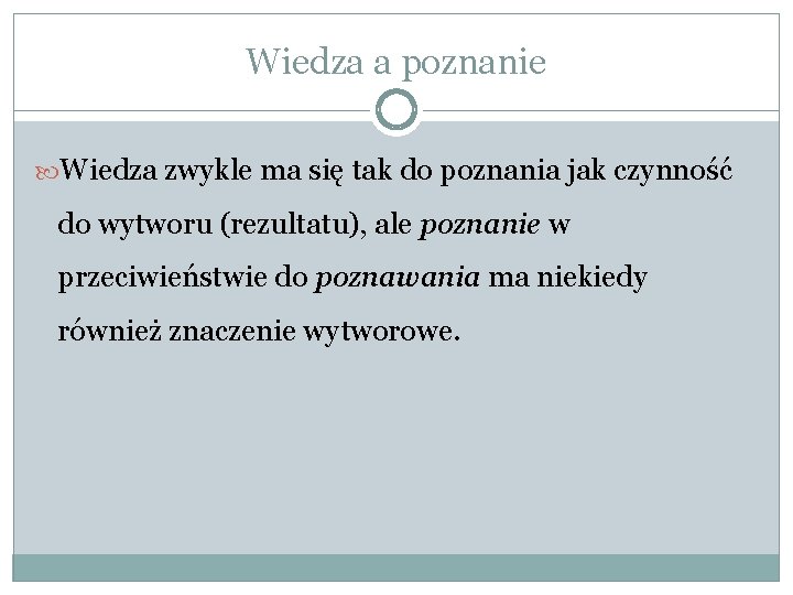Wiedza a poznanie Wiedza zwykle ma się tak do poznania jak czynność do wytworu