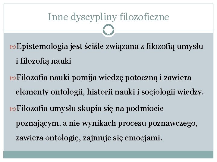 Inne dyscypliny filozoficzne Epistemologia jest ściśle związana z filozofią umysłu i filozofią nauki Filozofia