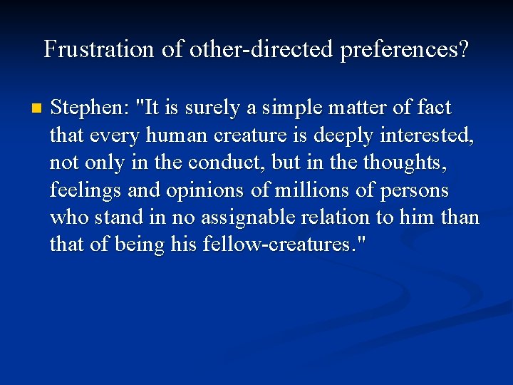 Frustration of other-directed preferences? n Stephen: "It is surely a simple matter of fact