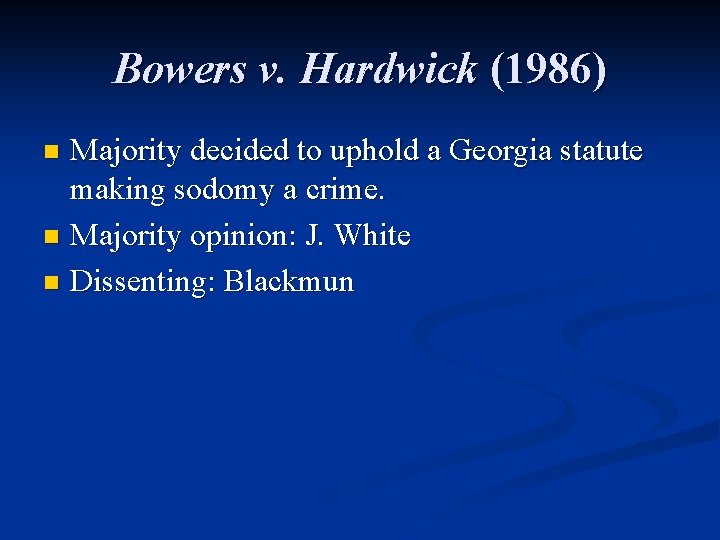 Bowers v. Hardwick (1986) Majority decided to uphold a Georgia statute making sodomy a