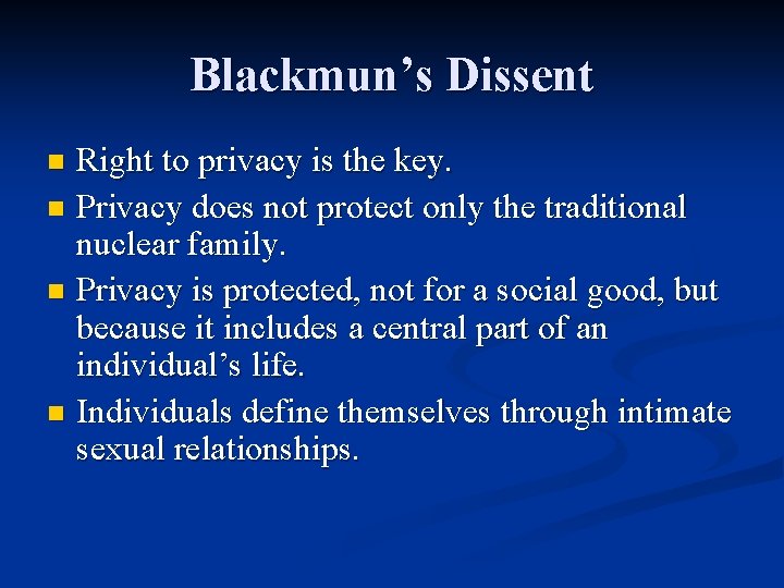 Blackmun’s Dissent Right to privacy is the key. n Privacy does not protect only