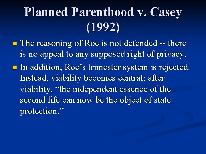 Planned Parenthood v. Casey (1992) The reasoning of Roe is not defended -- there