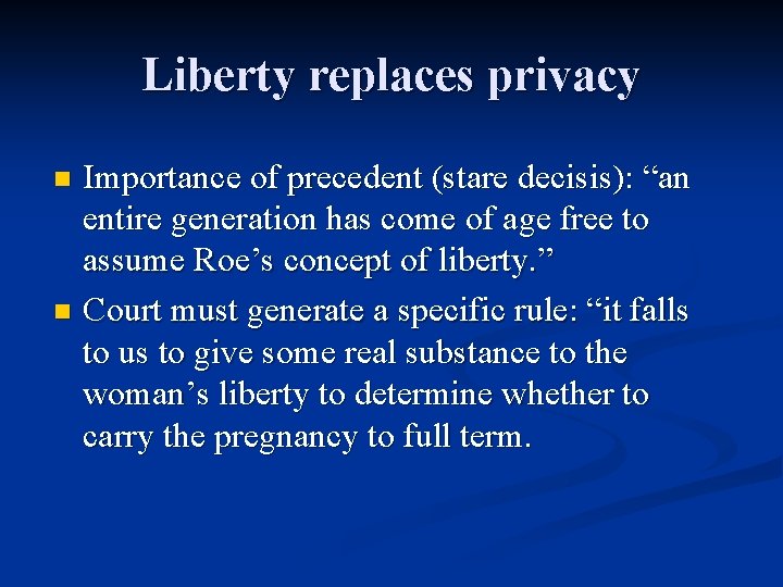 Liberty replaces privacy Importance of precedent (stare decisis): “an entire generation has come of
