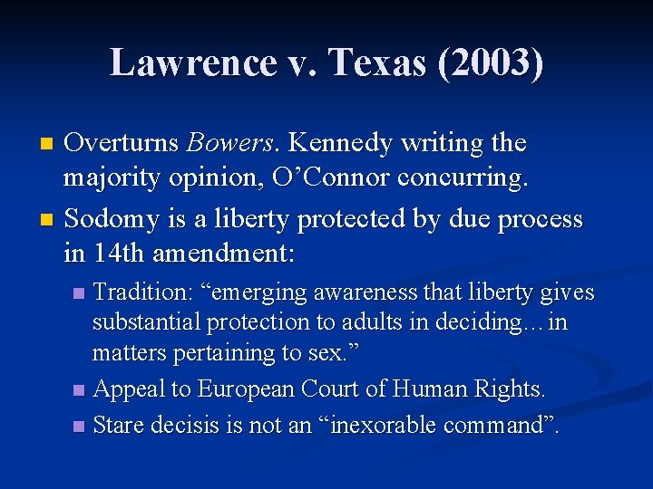 Lawrence v. Texas (2003) Overturns Bowers. Kennedy writing the majority opinion, O’Connor concurring. n