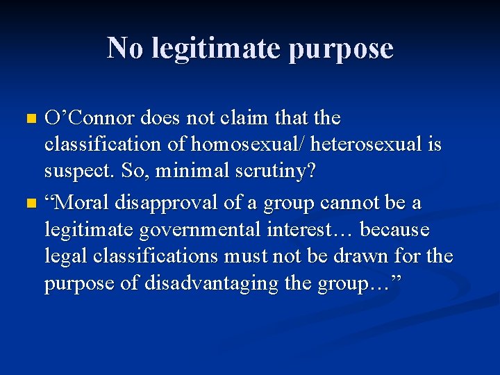 No legitimate purpose O’Connor does not claim that the classification of homosexual/ heterosexual is