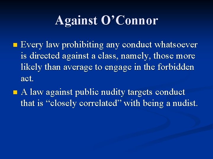 Against O’Connor Every law prohibiting any conduct whatsoever is directed against a class, namely,
