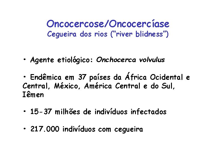 Oncocercose/Oncocercíase Cegueira dos rios (“river blidness”) • Agente etiológico: Onchocerca volvulus • Endêmica em