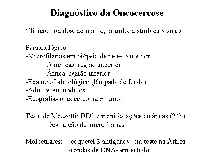 Diagnóstico da Oncocercose Clínico: nódulos, dermatite, prurido, distúrbios visuais Parasitológico: -Microfilárias em biópsia de