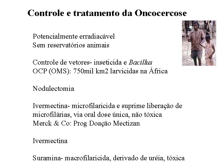 Controle e tratamento da Oncocercose Potencialmente erradiacável Sem reservatórios animais Controle de vetores- inseticida