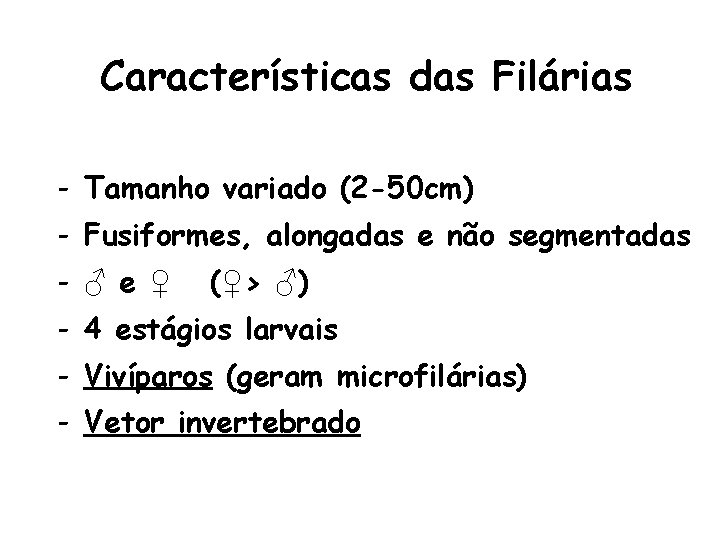 Características das Filárias - Tamanho variado (2 -50 cm) - Fusiformes, alongadas e não