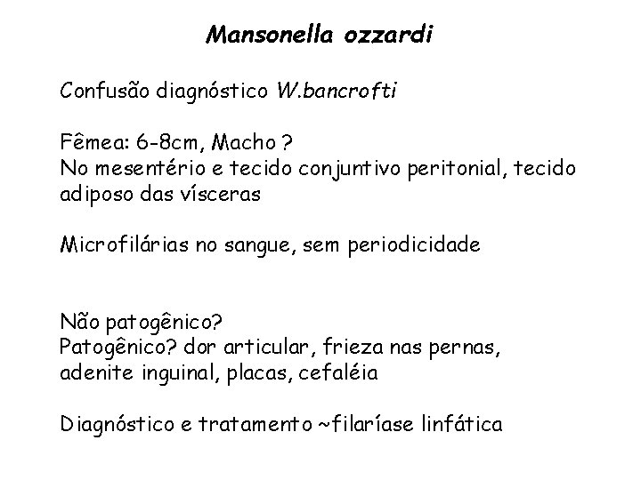 Mansonella ozzardi Confusão diagnóstico W. bancrofti Fêmea: 6 -8 cm, Macho ? No mesentério