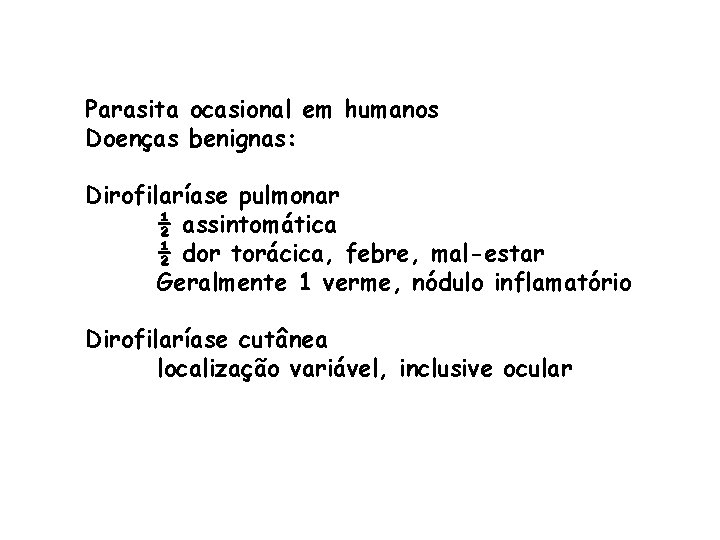 Parasita ocasional em humanos Doenças benignas: Dirofilaríase pulmonar ½ assintomática ½ dor torácica, febre,