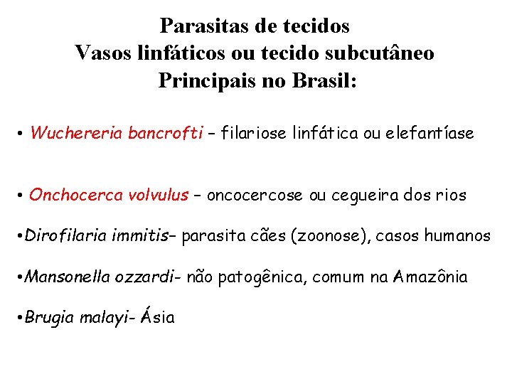Parasitas de tecidos Vasos linfáticos ou tecido subcutâneo Principais no Brasil: • Wuchereria bancrofti