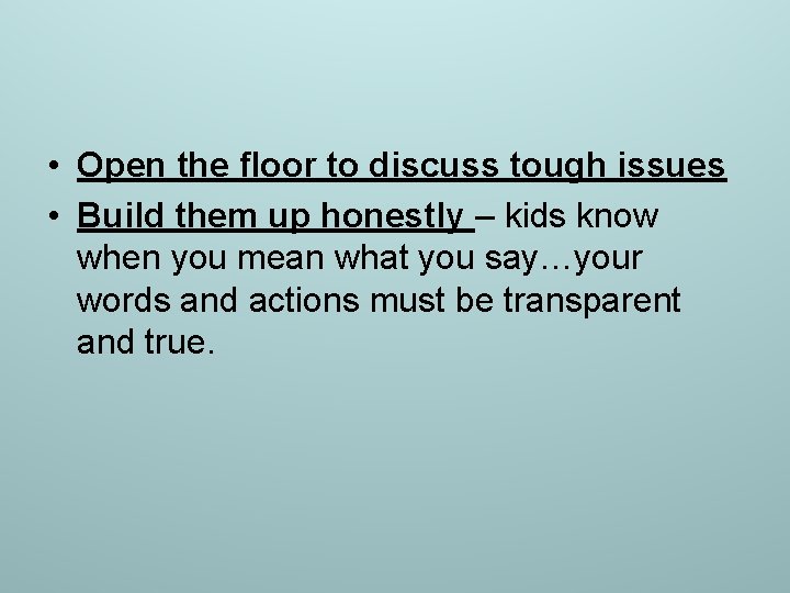  • Open the floor to discuss tough issues • Build them up honestly