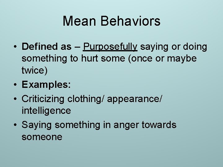 Mean Behaviors • Defined as – Purposefully saying or doing something to hurt some