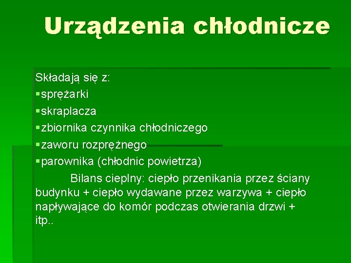 Urządzenia chłodnicze Składają się z: §sprężarki §skraplacza §zbiornika czynnika chłodniczego §zaworu rozprężnego §parownika (chłodnic