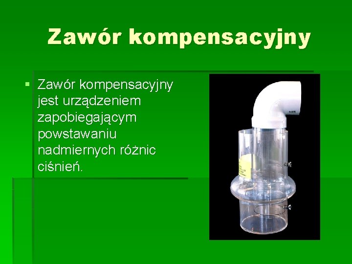 Zawór kompensacyjny § Zawór kompensacyjny jest urządzeniem zapobiegającym powstawaniu nadmiernych różnic ciśnień. 