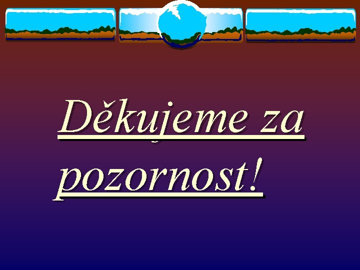 Děkujeme za pozornost! 