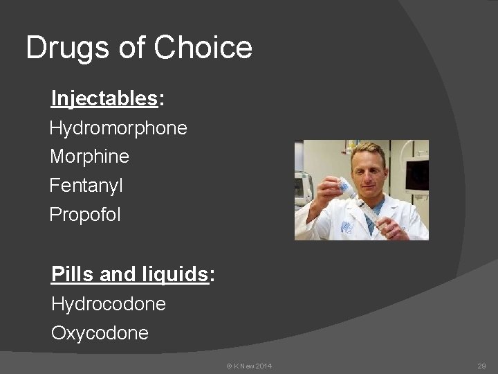 Drugs of Choice Injectables: Hydromorphone Morphine Fentanyl Propofol Pills and liquids: Hydrocodone Oxycodone ©