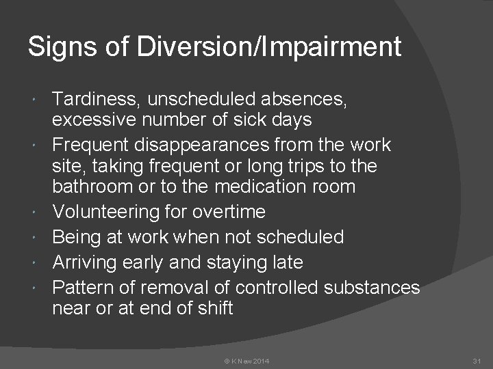 Signs of Diversion/Impairment Tardiness, unscheduled absences, excessive number of sick days Frequent disappearances from