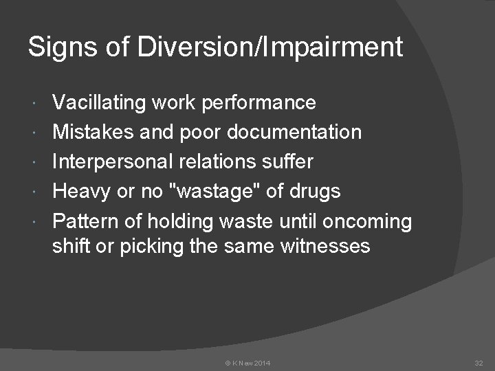Signs of Diversion/Impairment Vacillating work performance Mistakes and poor documentation Interpersonal relations suffer Heavy