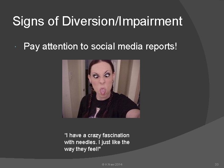 Signs of Diversion/Impairment Pay attention to social media reports! “I have a crazy fascination