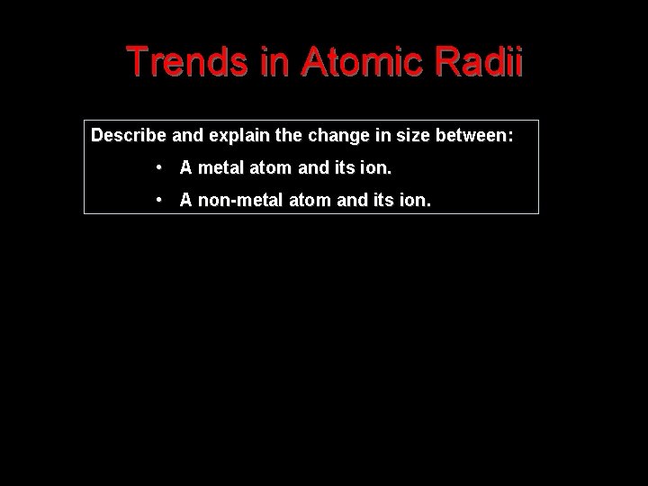 Trends in Atomic Radii Describe and explain the change in size between: • A