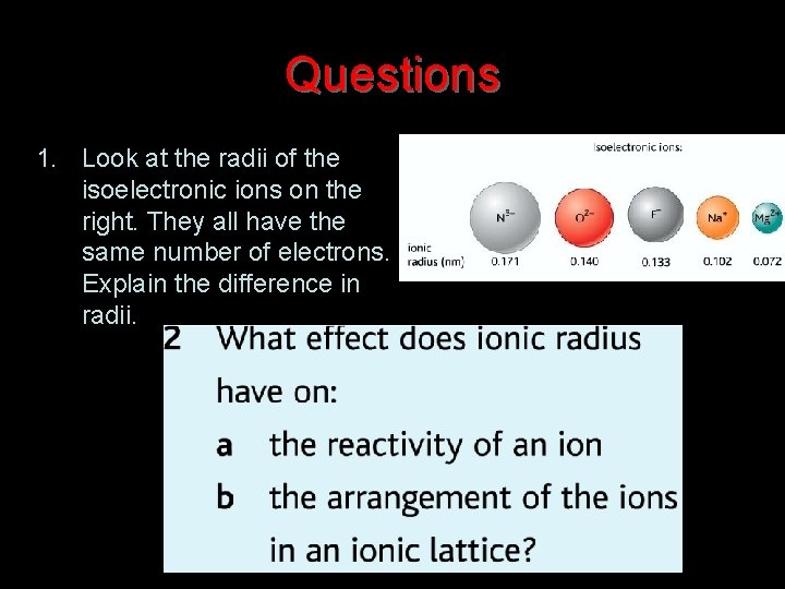 Questions 1. Look at the radii of the isoelectronic ions on the right. They