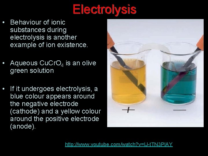 Electrolysis • Behaviour of ionic substances during electrolysis is another example of ion existence.