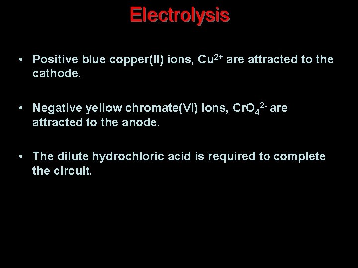 Electrolysis • Positive blue copper(II) ions, Cu 2+ are attracted to the cathode. •