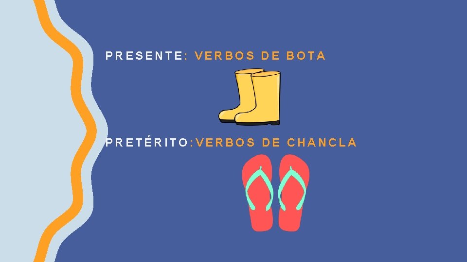 PRESENTE: VERBOS DE BOTA PRETÉRITO: VERBOS DE CHANCLA 