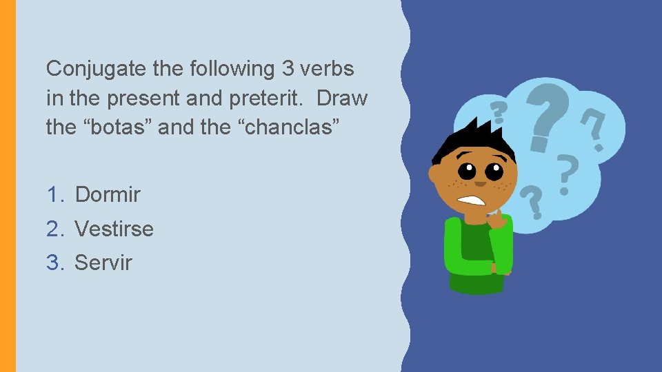 Conjugate the following 3 verbs in the present and preterit. Draw the “botas” and