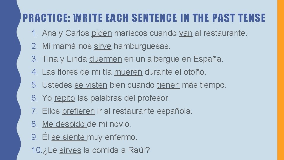 PRACTICE: WRITE EACH SENTENCE IN THE PAST TENSE 1. Ana y Carlos piden mariscos