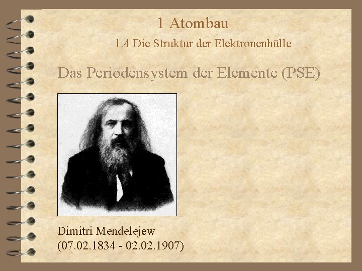 1 Atombau 1. 4 Die Struktur der Elektronenhülle Das Periodensystem der Elemente (PSE) Dimitri