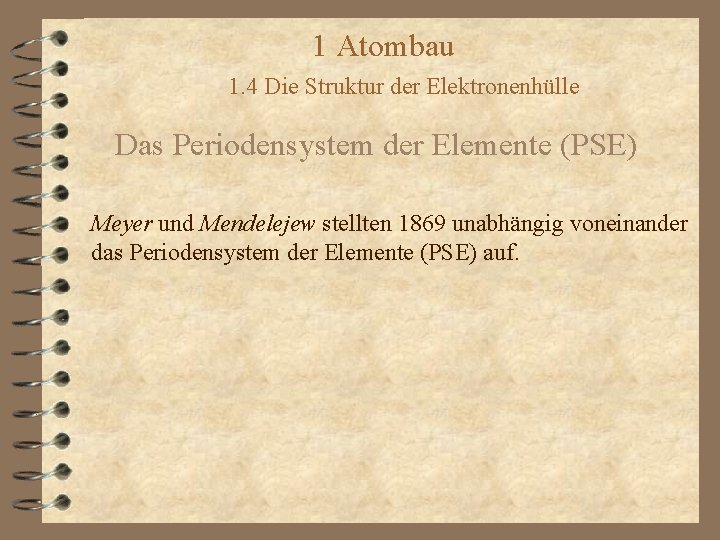 1 Atombau 1. 4 Die Struktur der Elektronenhülle Das Periodensystem der Elemente (PSE) Meyer