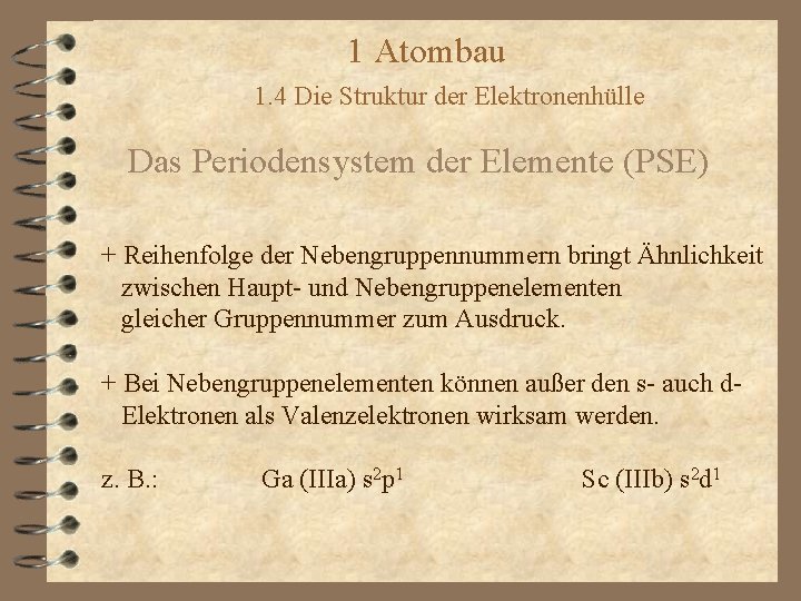 1 Atombau 1. 4 Die Struktur der Elektronenhülle Das Periodensystem der Elemente (PSE) +