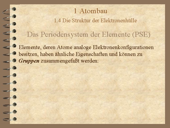 1 Atombau 1. 4 Die Struktur der Elektronenhülle Das Periodensystem der Elemente (PSE) Elemente,