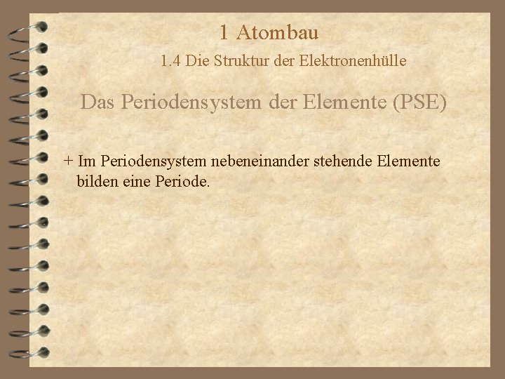 1 Atombau 1. 4 Die Struktur der Elektronenhülle Das Periodensystem der Elemente (PSE) +