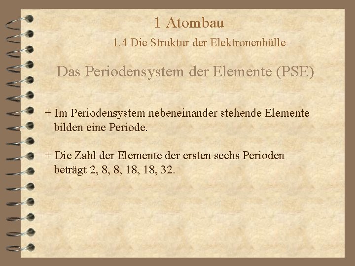 1 Atombau 1. 4 Die Struktur der Elektronenhülle Das Periodensystem der Elemente (PSE) +