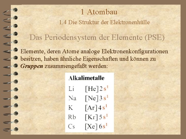 1 Atombau 1. 4 Die Struktur der Elektronenhülle Das Periodensystem der Elemente (PSE) Elemente,